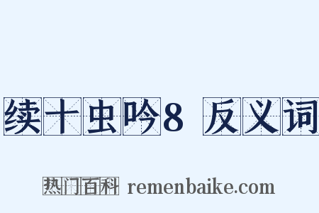续十虫吟8反义词是什么意思的图片